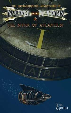 The Extraordinary Adventures of Normal Norman & The Myhr of Atlantium de Tim Goehle