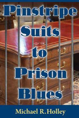 Pinstripe Suits to Prison Blues de Michael R. Holley