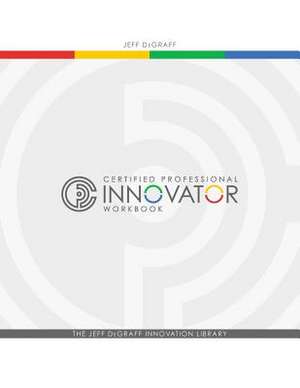 Certified Professional Innovator Workbook de Jeff Degraff