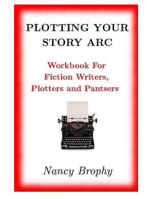 Plotting Your Story ARC, Workbook for Fiction Writers, Plotters and Pantsers de Nancy Brophy