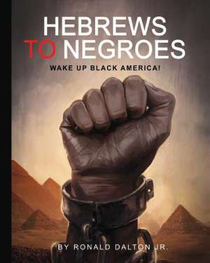 Hebrews to Negroes: Wake Up Black America! de Ronald Dalton Jr