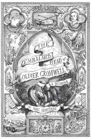 The Embalmed Head of Oliver Cromwell - A Memoir de Marc Hartzman