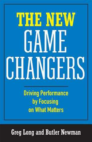 The New Game Changers: Driving Performance by Focusing on What Matters de Butler Newman