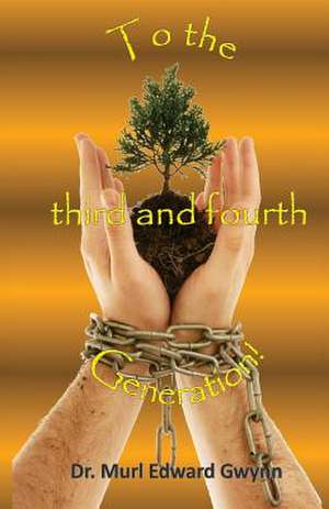 To the Third and Fourth Generation! de Murl Edward Gwynn