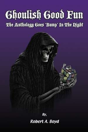 Ghoulish Good Fun: The Anthology Goes 'Bump' in the Night de Robert A. Boyd