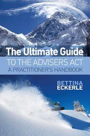 The Ultimate Guide to the Advisers ACT: A Practitioner's Guide de Bettina Eckerle