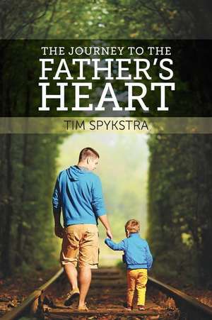 The Journey to the Father's Heart de Tim Spykstra