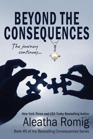 Beyond the Consequences de Aleatha Romig