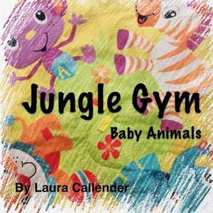 Jungle Gym - Baby Animals: 6 Keys That Empower You to Create a Fulfilling Future and Overcome the Pain of the Past de Laura Callender