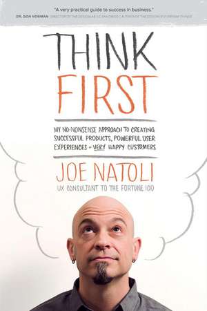 Think First: My No-Nonsense Approach to Creating Successful Products, Memorable User Exp de Joe Natoli