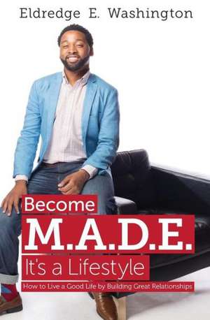 Become M.A.D.E. It's a Lifestyle de Eldredge E Washington