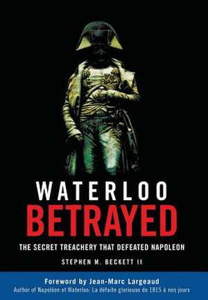 Waterloo Betrayed de Stephen M. Beckett