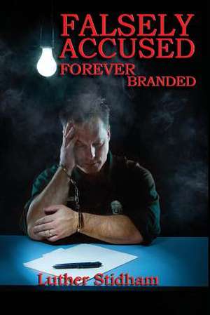 Falsely Accused Forever Branded de Luther D Stidham