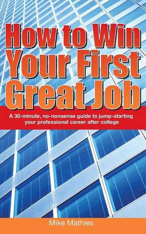 How to Win Your First Great Job de Mike W. Mathies