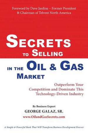 Secrets to Selling in the Oil & Gas Market de Sr. George Galaz