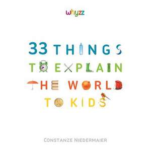 33 Things to Explain the World to Kids. de Constanze Niedermaier