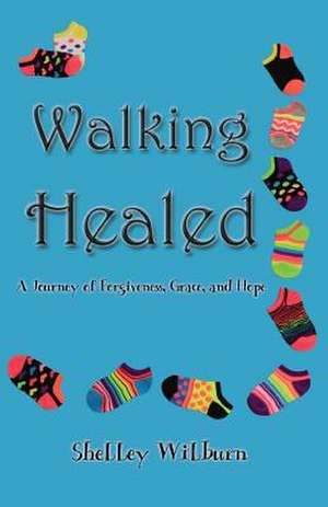 Walking Healed de Shelley Wilburn