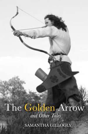 The Golden Arrow and Other Tales de Samantha Gillogly