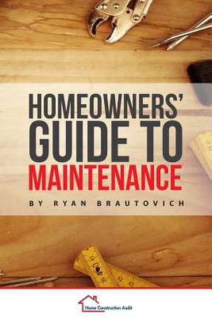 Homeowners' Guide to Maintenance de Ryan Brautovich