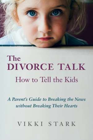 The Divorce Talk: How to Tell the Kids - A Parent's Guide to Breaking the News Without Breaking Their Hearts de Vikki Stark