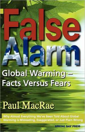 False Alarm: Global Warming Facts Versus Fears de Paul MacRae