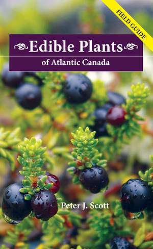 Edible Plants of Atlantic Canada: Field Guide de Peter J Scott PhD