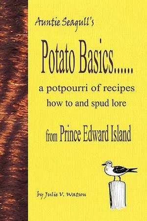 Potato Basics......a Potpourri of Recipes, How to and Spud Lore from Prince Edward Island de Julie V. Watson