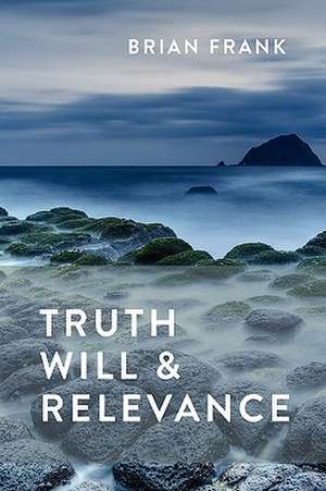 Truth, Will & Relevance de Brian Frank