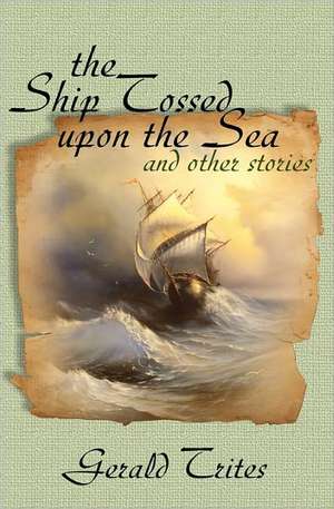 The Ship Tossed Upon the Sea and Other Stories: Workforce Engagement Lessons from the Sea de Gerald Trites