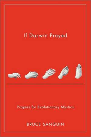 If Darwin Prayed: Prayers for Evolutionary Mystics de Bruce G. Sanguin