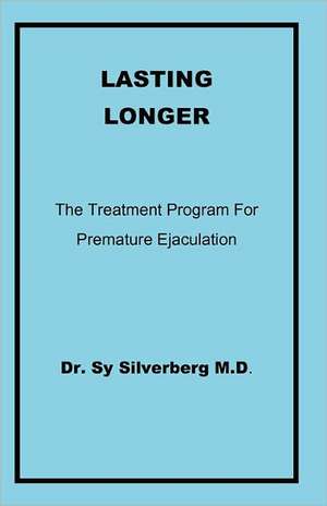 Lasting Longer: The Treatment Program for Premature Ejaculation de Sy Silverberg M. D.