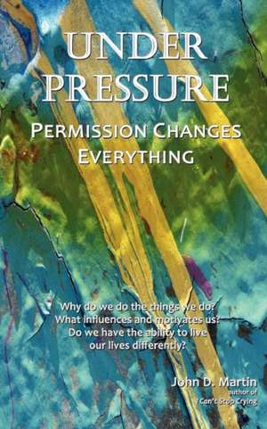 Under Pressure: Permission Changes Everything de John D. Martin