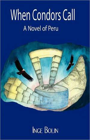 When Condors Call: A Novel of Peru de Inge Bolin