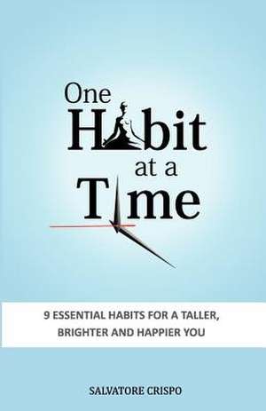 One Habit at a Time: 9 Essential Habits for a Taller, Brighter and Happier You de Salvatore Crispo