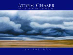 Storm Chaser: Canadian Prairie Skyscapes de Ian Sheldon