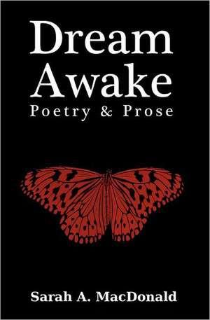 Dream Awake: Poetry & Prose de Sarah A. MacDonald