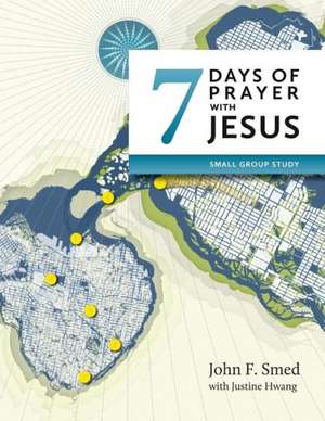 Seven Days of Prayer with Jesus: Small Group Study de John F. Smed