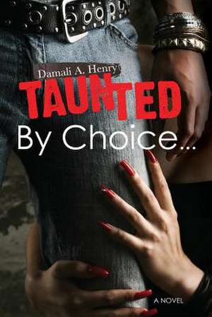 Taunted by Choice...a Jamaican Saga of Living on the Edge de Damali a. Henry