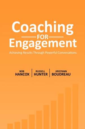 Coaching for Engagement: Achieving Results Through Powerful Conversations de Bob Hancox