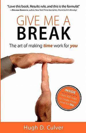 Give Me a Break: The Art of Making Time Work for You de Hugh D. Culver