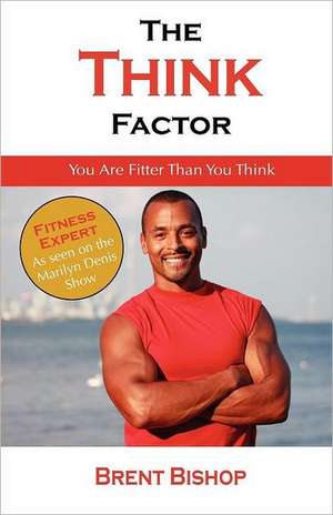 The Think Factor de Brent Bishop