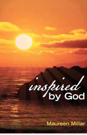 Inspired by God: Writings Which Admonish, Comfort, Encourage, Sustain de Maureen Millar