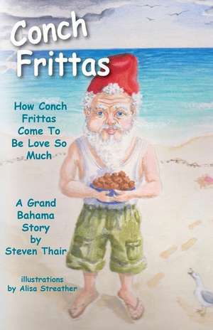 Conch Frittas: How Conch Frittas Come to Be Love So Much de Steven Thair