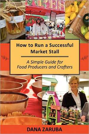 How to Run a Successful Market Stall de Dana Zaruba