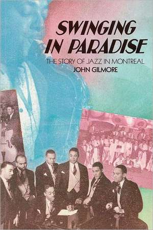 Swinging in Paradise: The Story of Jazz in Montreal de John Gilmore