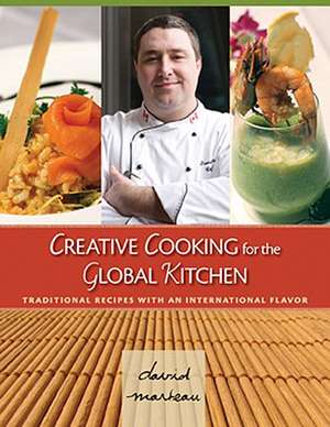 Creative Cooking for the Global Kitchen: Traditional Recipes with an International Flavor de David Jean Marteau