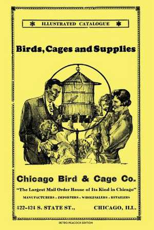 Chicago Bird & Cage Co. Illustrated Catalogue (Retro Peacock Edition) de R. Peacock