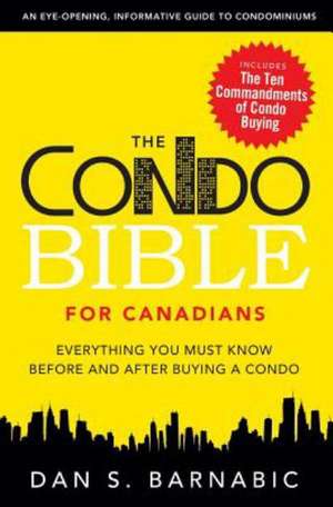 The Condo Bible for Canadians: Everything You Must Know Before and After Buying a Condo de Dan S. Barnabic