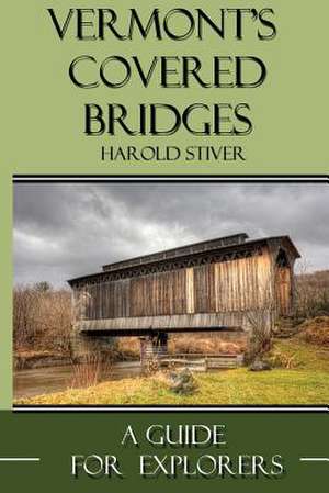 Vermont's Covered Bridges de MR Harold Stiver