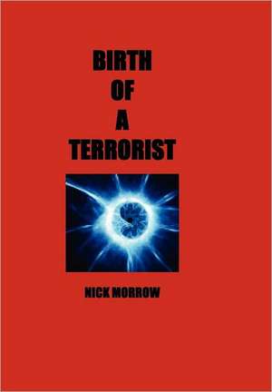 Birth of a Terrorist de Nick Morrow